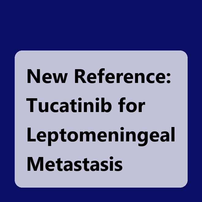New Reference: Tucatinib for Leptomeningeal Metastasis