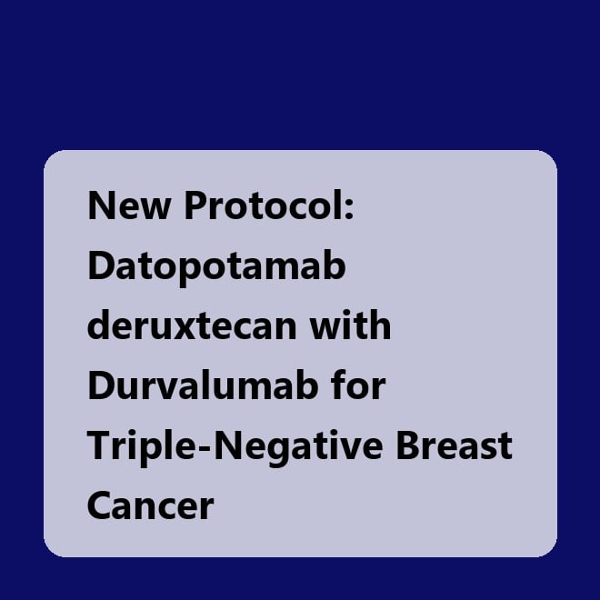 New Protocol: Datopotamab deruxtecan with Durvalumab for Triple-Negative Breast Cancer
