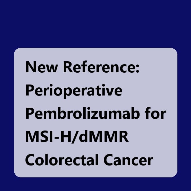 New Reference: Perioperative Pembrolizumab for MSI-H/dMMR Colorectal Cancer